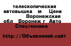 телескопическая автовышка 18м. › Цена ­ 450 000 - Воронежская обл., Воронеж г. Авто » Спецтехника   